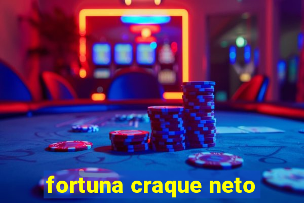 fortuna craque neto